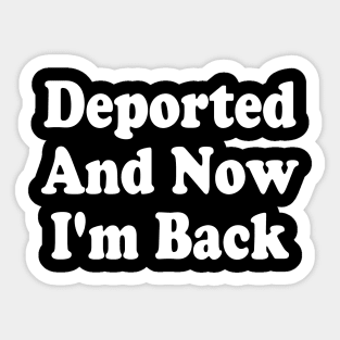 Deported-And-Now-I'm-Back Sticker